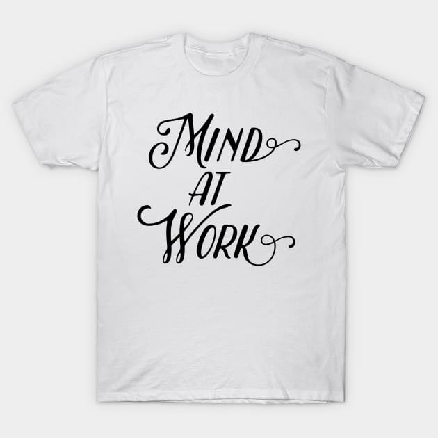 mind at work T-Shirt by WorkingOnIt